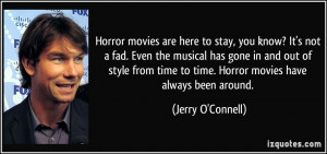 Horror movies are here to stay, you know? It's not a fad. Even the ...