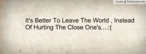 It's Better To Leave The World , Instead Of Hurting The Close One's ...