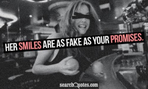 Her smiles are as fake as your promises.