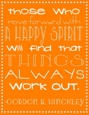 ... spirit will find that things always work out. -Gordon B. Hinckley