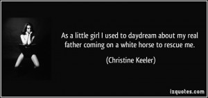 ... real father coming on a white horse to rescue me. - Christine Keeler