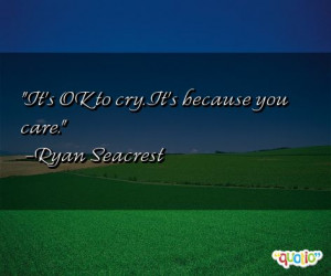 It's OK to cry. It's because you care .