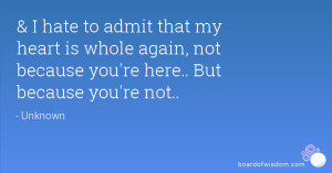 ... is whole again, not because you're here.. But because you're not