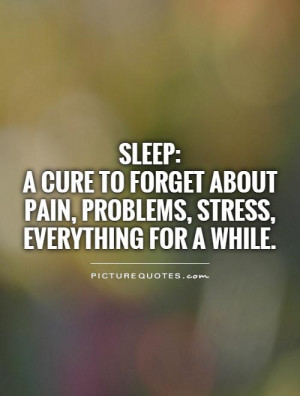 Pain Quotes Stress Quotes Sleep Quotes Forget Quotes Cure Quotes