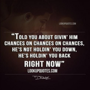 chances he s not holding you down he s holding you back right now ...