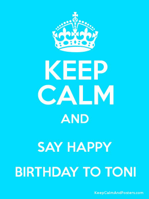 KEEP CALM AND SAY HAPPY BIRTHDAY TO TONI Poster