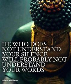 ... not understand your silence will probably not understand your words