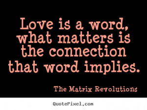 Love quotes - Love is a word, what matters is the connection..