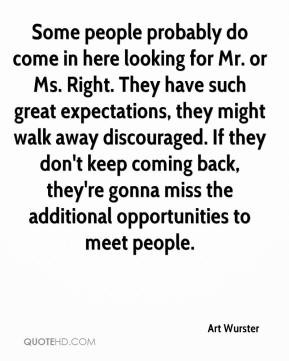 art-wurster-quote-some-people-probably-do-come-in-here-looking-for-mr ...
