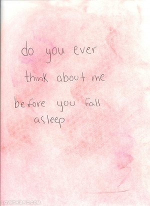Do you ever think about me before you fall asleep?