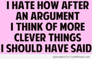 Funny Quote: I hate how after an argument I...