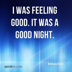 Bethany Koch - I was feeling good. It was a good night.