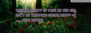 there's plenty of fish in the sea , Pictures , don't be tripping over ...