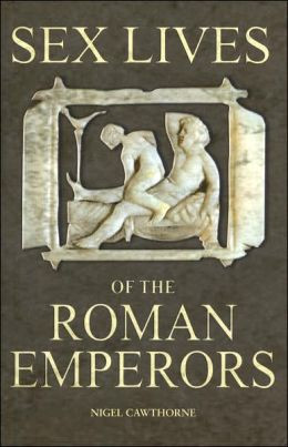 Sex Lives of the Roman Emperors Nigel Cawthorne