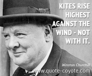 Wind quotes - Kites rise highest against the wind - not with it.