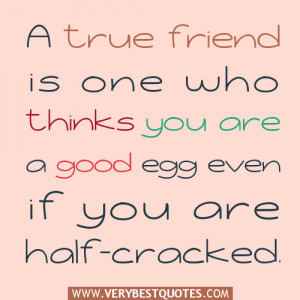 true friends quotes, A true friend is one who thinks you are a good ...
