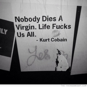 Nobody dies a virgin life f-cks us all