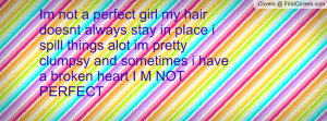 Im not a perfect girl my hair doesnt always stay in place i spill ...