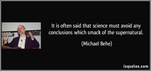 ... avoid any conclusions which smack of the supernatural. - Michael Behe