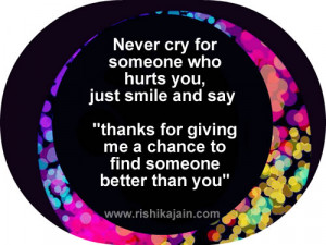 Never cry for someone who hurts you,