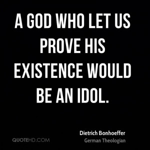 god who let us prove his existence would be an idol.