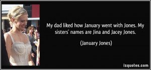 ... Jones. My sisters' names are Jina and Jacey Jones. - January Jones