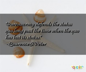 Bureaucracy defends the status quo long past the time when the quo has ...