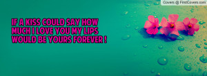 If a kiss could say howMuch i love you my lips Would be yours forever ...