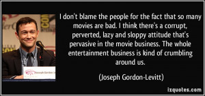 don't blame the people for the fact that so many movies are bad. I ...