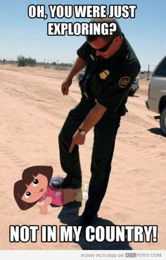 Funny Illegal Immigration | Dora the Illegal Immigrant - U.S. border ...