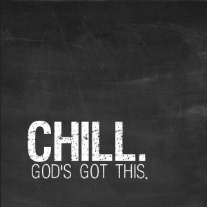 CHILL. God's Got This.