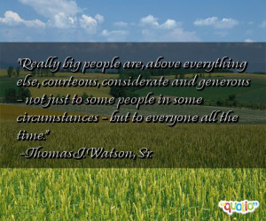 Really big people are, above everything else, courteous, considerate ...