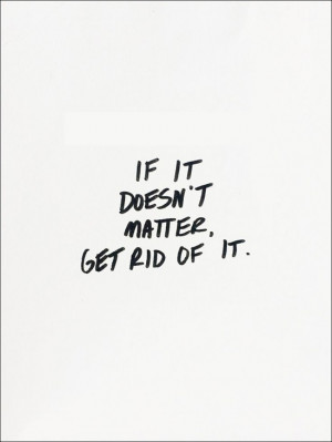 Inspiration Blog If It Doesn't Matter Get Rid Of It Motivational Quote ...