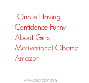 quote having confidence funny about girls motivational obama amazon