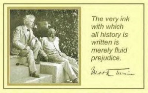 ... with which history is written is merely fluid prejudice. - Mark Twain