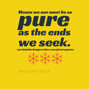 Means we use must be as pure as the ends we seek. Quote 29 | Martin ...
