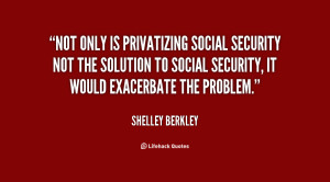 ... the solution to Social Security, it would exacerbate the problem