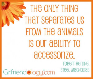 thing that separates us from the animals is our ability to accessorize ...