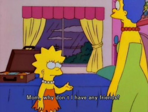 The Simpsons Quote (About depressed, friends, no friends, sad)