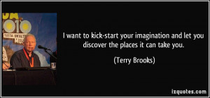 ... and let you discover the places it can take you. - Terry Brooks