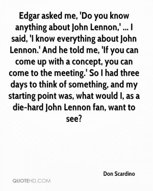 me, 'Do you know anything about John Lennon,' ... I said, 'I know ...