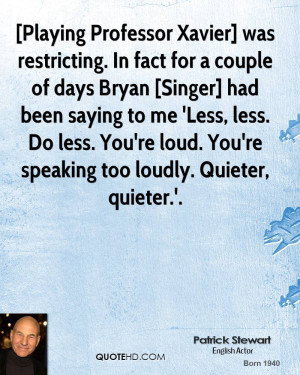 Playing Professor Xavier] was restricting. In fact for a couple of ...