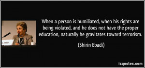 When a person is humiliated, when his rights are being violated, and ...