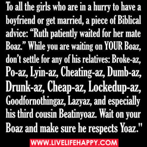 ... Boaz.” While you are waiting on YOUR Boaz, don’t settle for any
