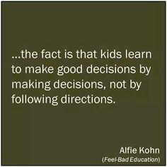Kids learn to make good decisions by making decisions, not by ...