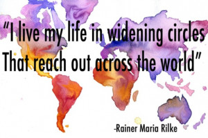 live my life in widening circles. That reach out across the world.