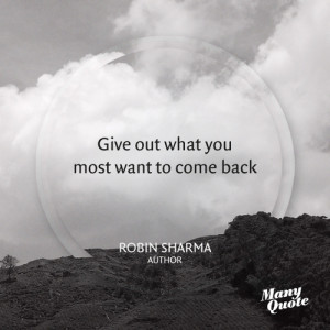Quote of the day: Give out what you most want to come back | Many ...