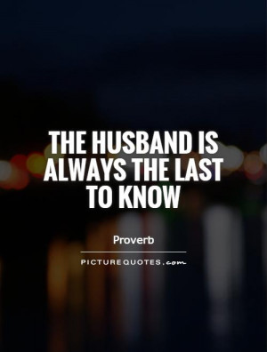The husband is always the last to know Picture Quote #1