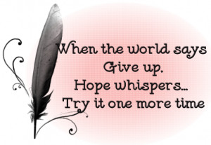 ... -the-world-says-give-up-hope-whispers-try-it-one-time-boldness-quote