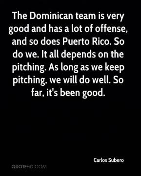 Carlos Subero - The Dominican team is very good and has a lot of ...